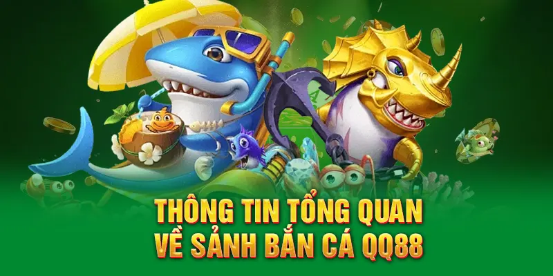 Thông tin khái quát về sảnh bắn cá QQ88