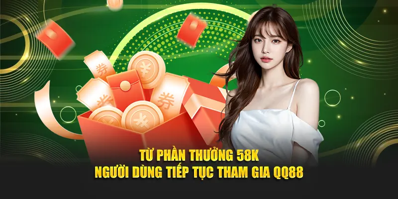 Từ phần thưởng 58K người dùng tiếp tục tham gia QQ88