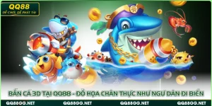 Bắn Cá 3D tại QQ88 - Đồ Họa Chân Thực Như Ngư Dân Đi Biển
